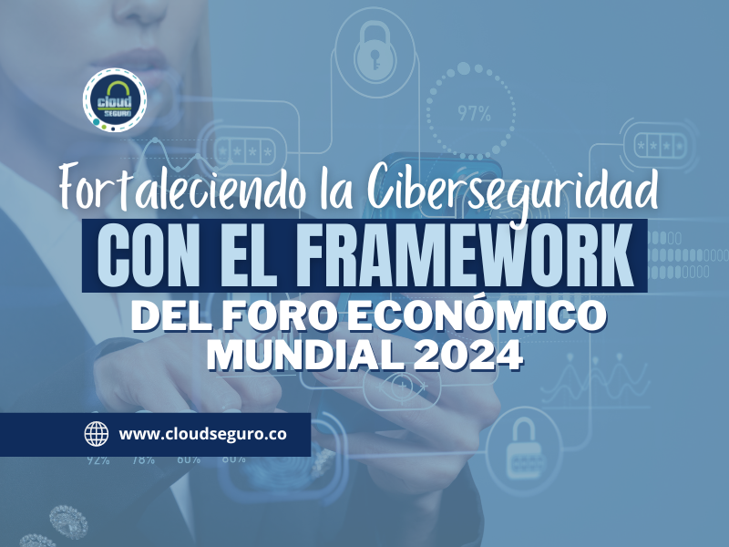 Fortaleciendo el Futuro de la Ciberseguridad con el Framework del Foro Económico Mundial 2024