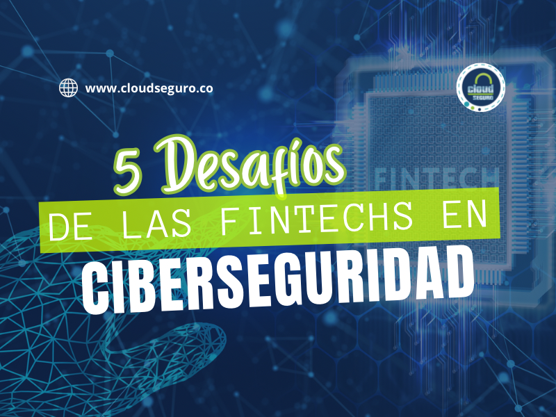 5 desafíos de las Fintechs en Ciberseguridad